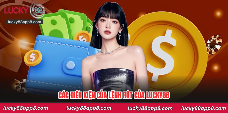 Các điều kiện của lệnh rút của Lucky88