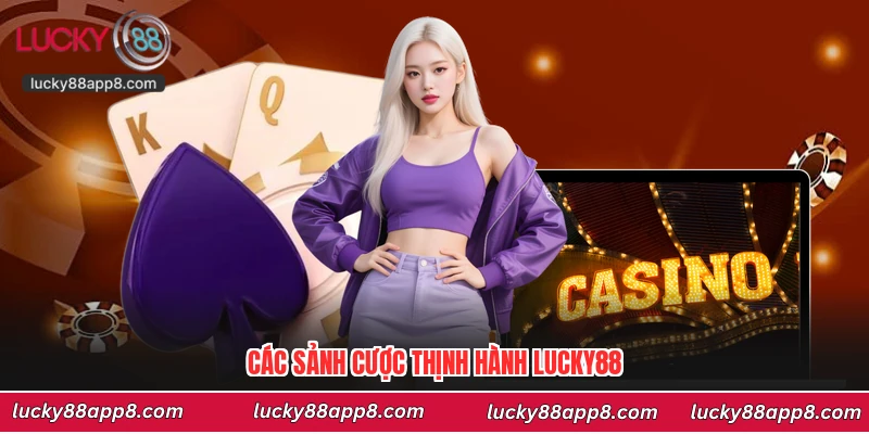 Các sảnh cược thịnh hành Lucky88