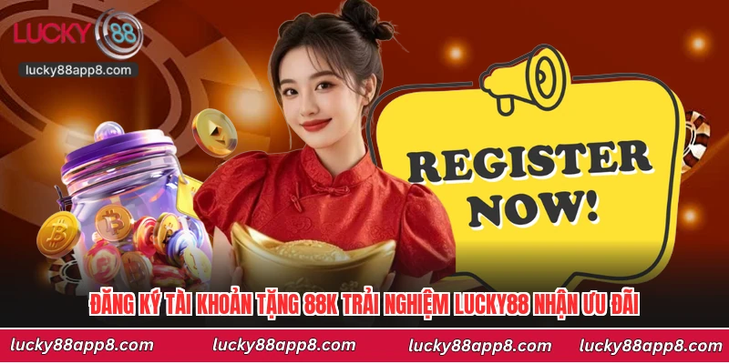Đăng Ký Tài Khoản Tặng 88K Trải Nghiệm Lucky88 Nhận Ưu Đãi