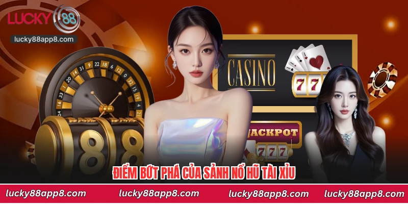 Điểm bứt phá của sảnh nổ hũ tài xỉu