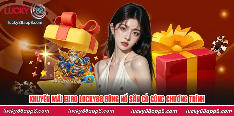 Khuyến Mãi Euro Lucky88 Bùng Nổ Sân Cỏ Cùng Chương Trình