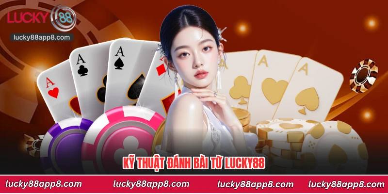Kỹ thuật đánh bài từ Lucky88