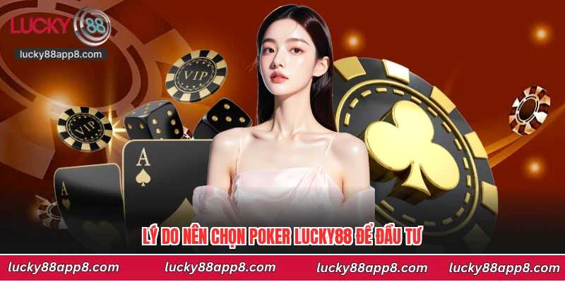 Lý do nên chọn Poker Lucky88 để đầu tư