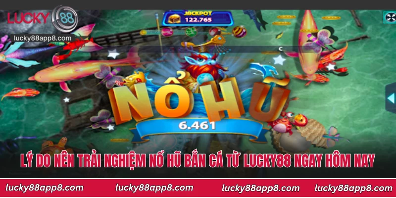 Lý do nên trải nghiệm nổ hũ bắn cá từ Lucky88 ngay hôm nay