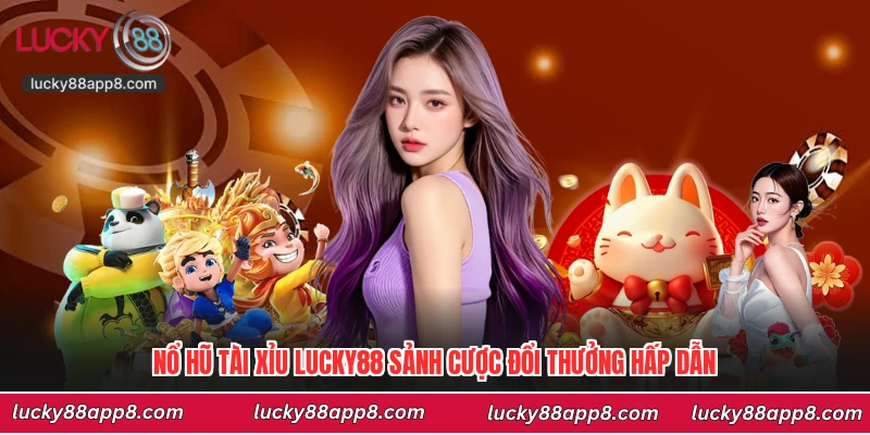 Nổ Hũ Tài Xỉu Lucky88 Sảnh Cược Đổi Thưởng Hấp Dẫn