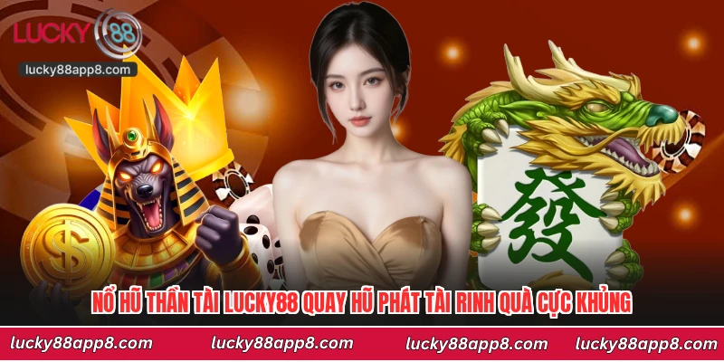 Nổ Hũ Thần Tài Lucky88 Quay Hũ Phát Tài Rinh Quà Cực Khủng