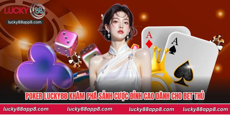 Poker Lucky88 Khám Phá Sảnh Cược Đỉnh Cao Dành Cho Bet Thủ