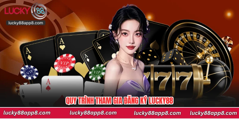 Quy trình tham gia đăng ký Lucky88