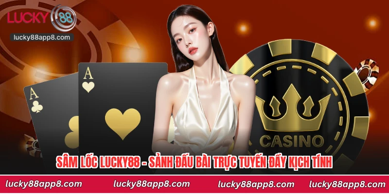 Sâm Lốc Lucky88 - Sảnh Đấu Bài Trực Tuyến Đầy Kịch Tính