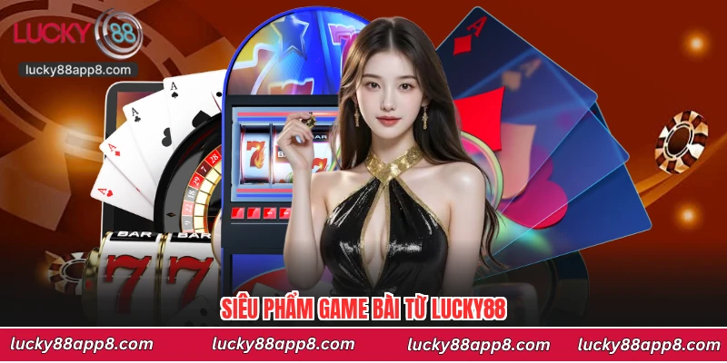 Siêu phẩm game bài từ Lucky88