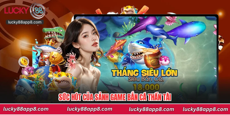 Sức hút của sảnh game bắn cá thần tài