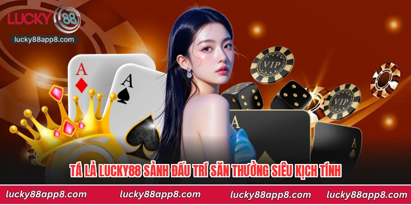 Tá Lả Lucky88 Sảnh Đấu Trí Săn Thưởng Siêu Kịch Tính