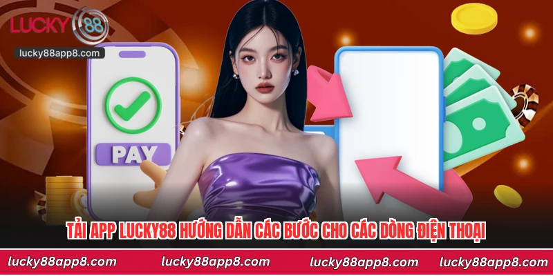 Tải App Lucky88 Hướng Dẫn Các Bước Cho Các Dòng Điện Thoại