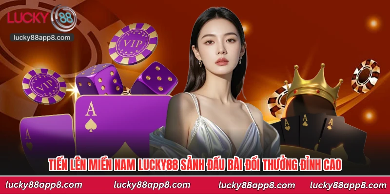Tiến Lên Miền Nam Lucky88 Sảnh Đấu Bài Đổi Thưởng Đỉnh Cao