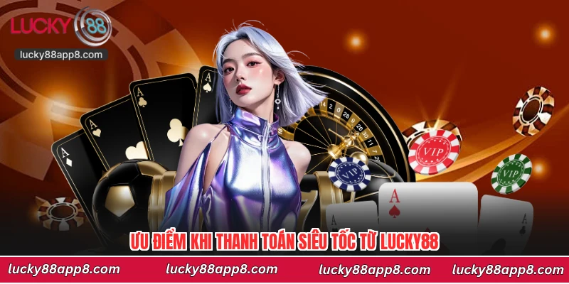 Ưu điểm khi thanh toán siêu tốc từ Lucky88